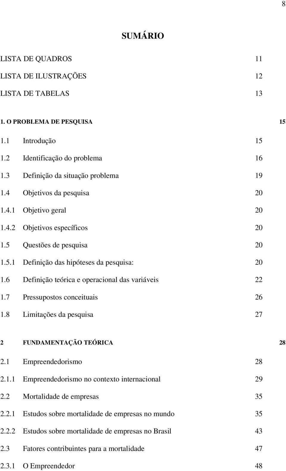 6 Definição teórica e operacional das variáveis 22 1.7 Pressupostos conceituais 26 1.8 Limitações da pesquisa 27 2 FUNDAMENTAÇÃO TEÓRICA 28 2.1 Empreendedorismo 28 2.1.1 Empreendedorismo no contexto internacional 29 2.