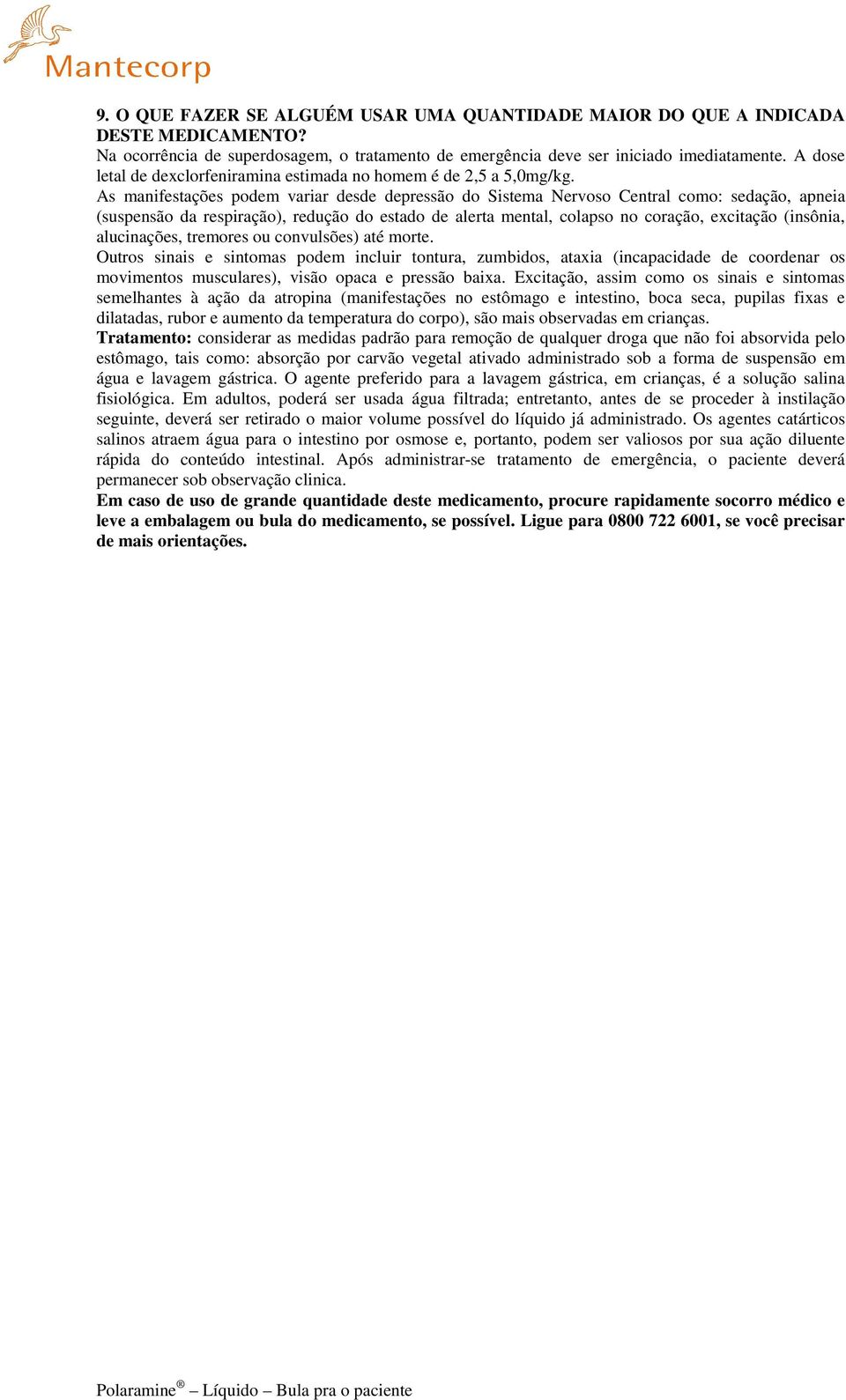 As manifestações podem variar desde depressão do Sistema Nervoso Central como: sedação, apneia (suspensão da respiração), redução do estado de alerta mental, colapso no coração, excitação (insônia,