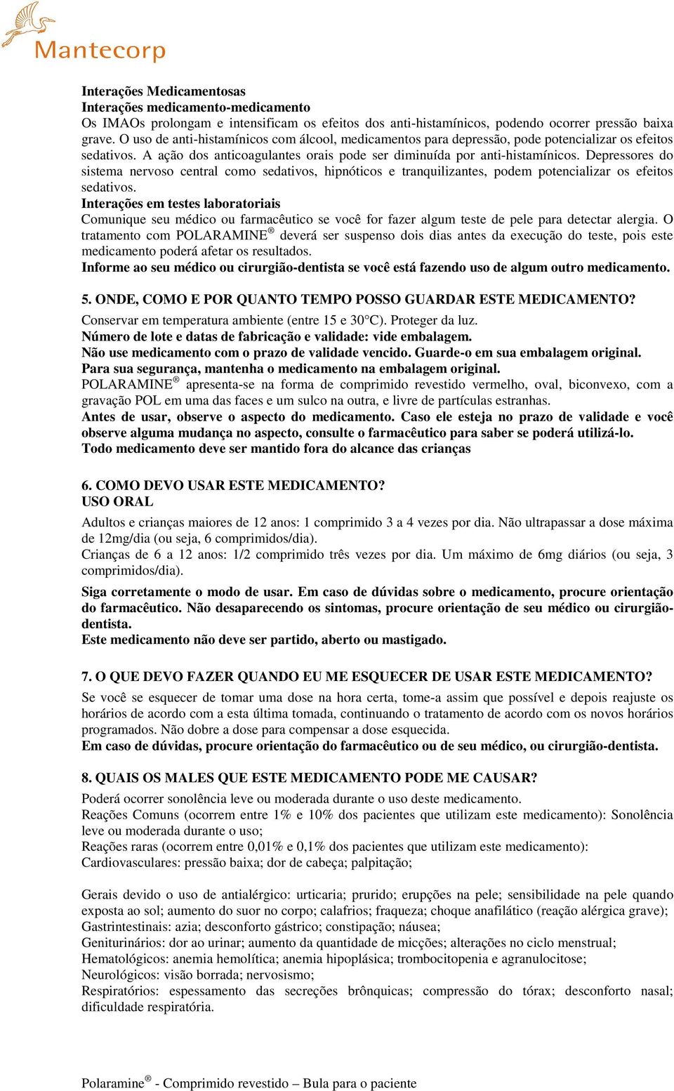 Depressores do sistema nervoso central como sedativos, hipnóticos e tranquilizantes, podem potencializar os efeitos sedativos.