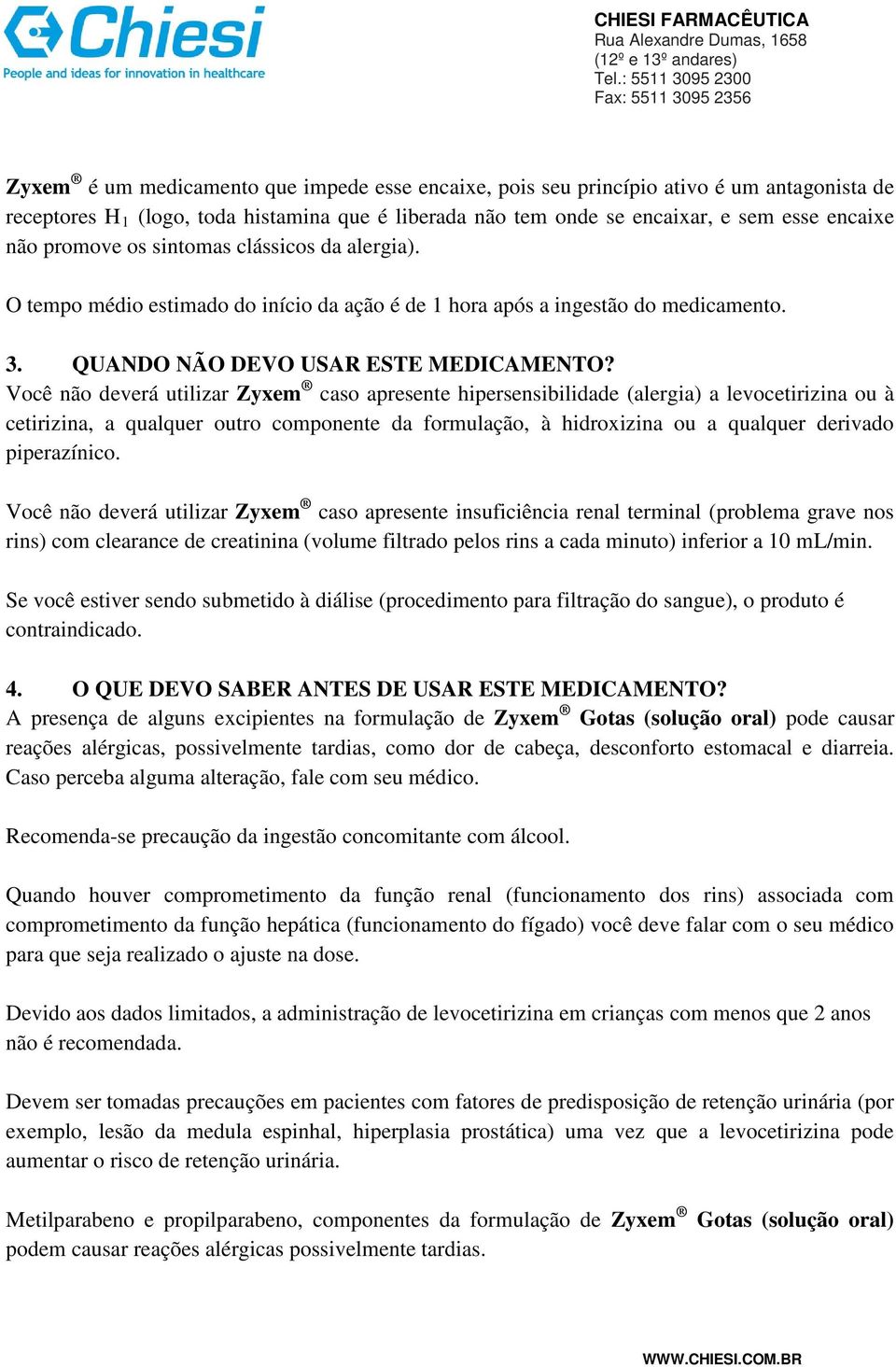 Você não deverá utilizar Zyxem caso apresente hipersensibilidade (alergia) a levocetirizina ou à cetirizina, a qualquer outro componente da formulação, à hidroxizina ou a qualquer derivado