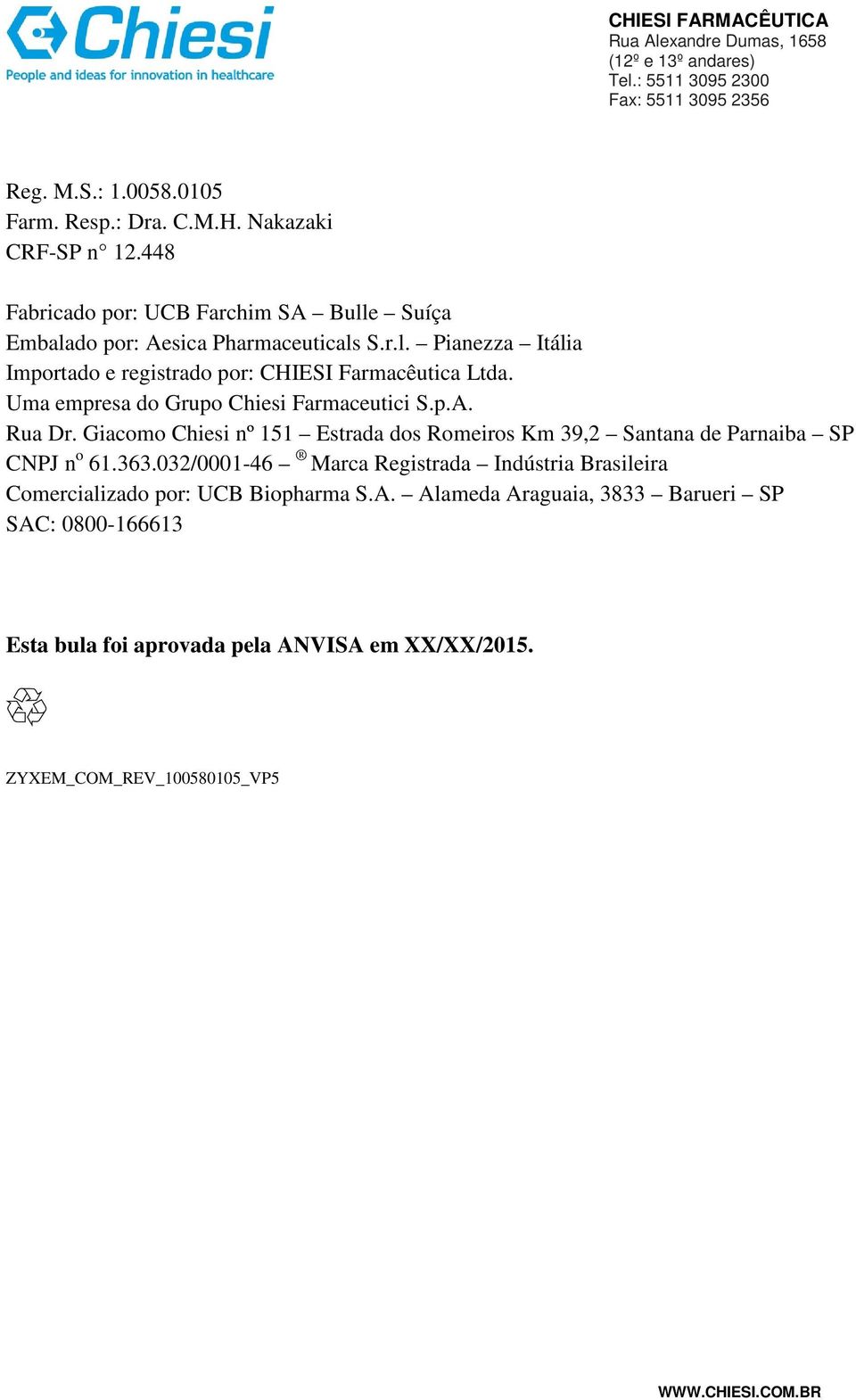 Uma empresa do Grupo Chiesi Farmaceutici S.p.A. Rua Dr. Giacomo Chiesi nº 151 Estrada dos Romeiros Km 39,2 Santana de Parnaiba SP CNPJ n o 61.363.