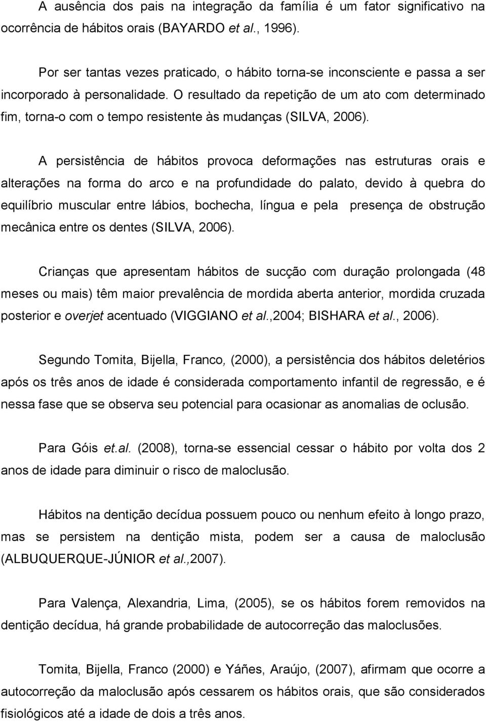 O resultado da repetição de um ato com determinado fim, torna-o com o tempo resistente às mudanças (SILVA, 2006).