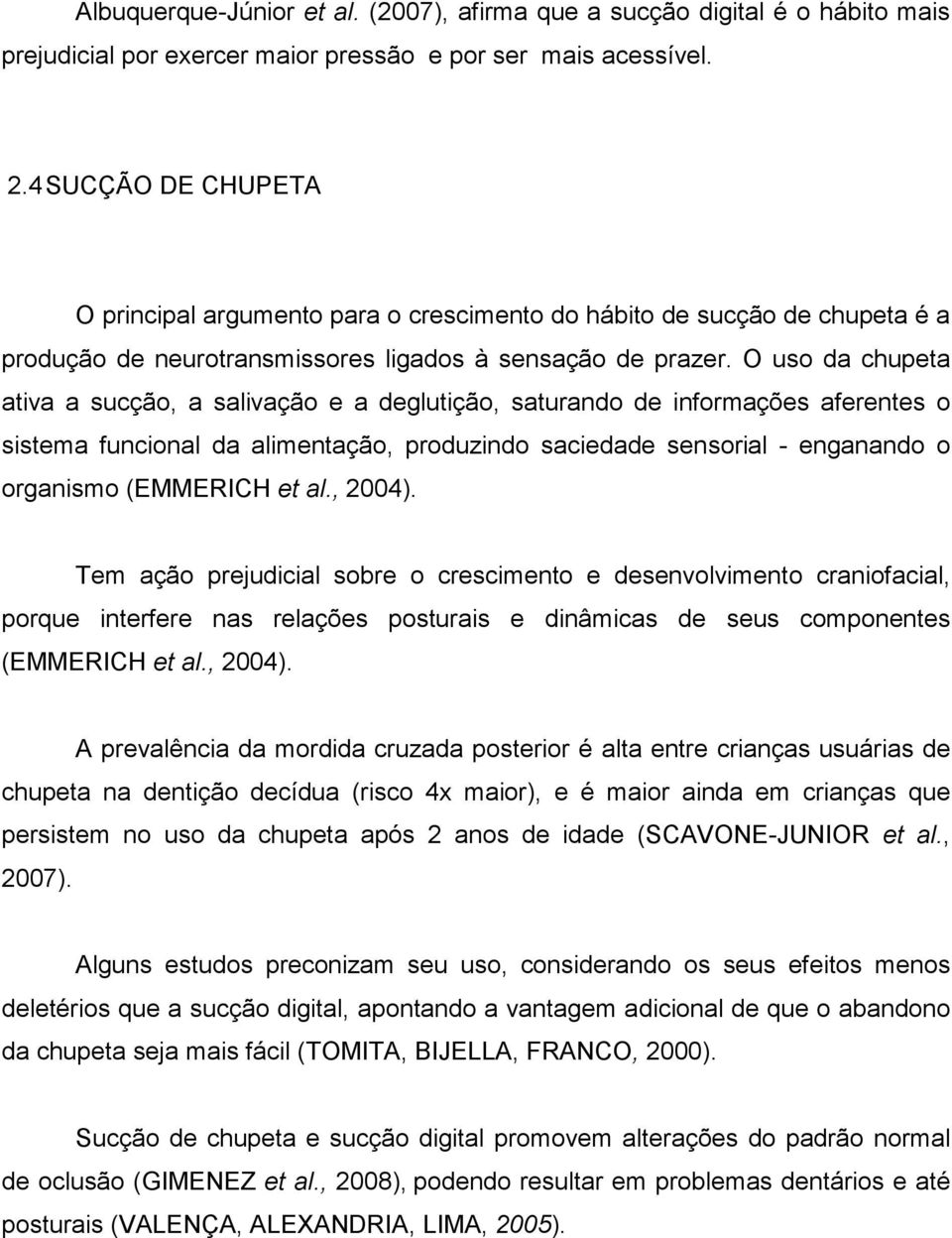 O uso da chupeta ativa a sucção, a salivação e a deglutição, saturando de informações aferentes o sistema funcional da alimentação, produzindo saciedade sensorial - enganando o organismo (EMMERICH et