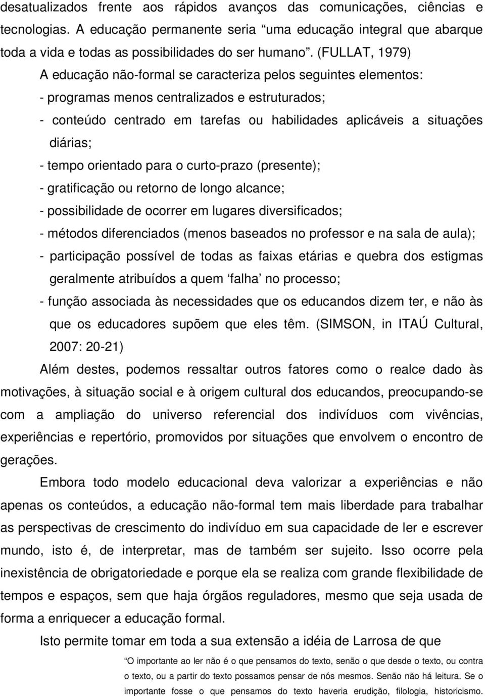 diárias; - tempo orientado para o curto-prazo (presente); - gratificação ou retorno de longo alcance; - possibilidade de ocorrer em lugares diversificados; - métodos diferenciados (menos baseados no