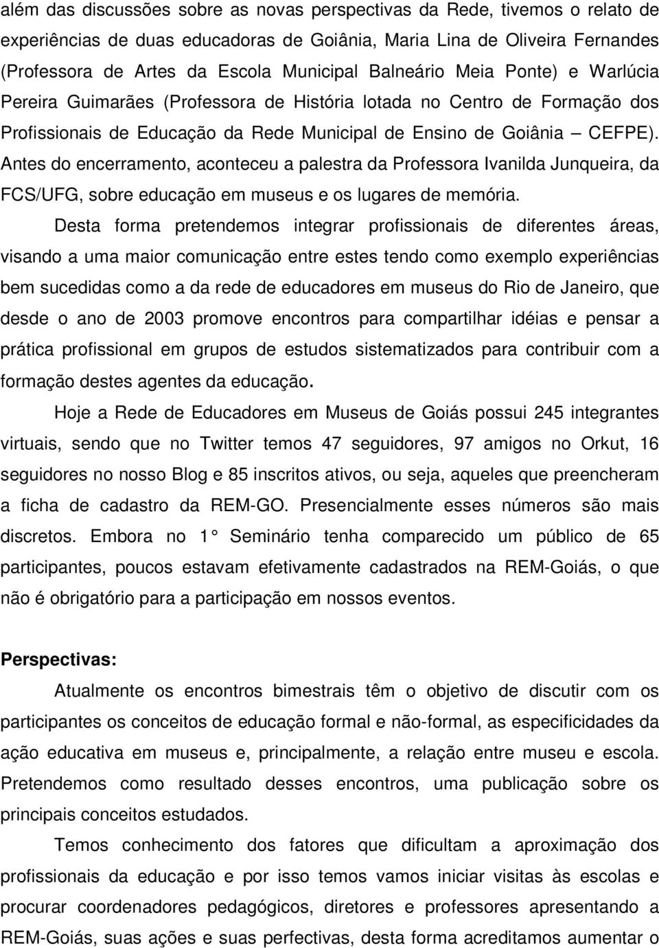 Antes do encerramento, aconteceu a palestra da Professora Ivanilda Junqueira, da FCS/UFG, sobre educação em museus e os lugares de memória.