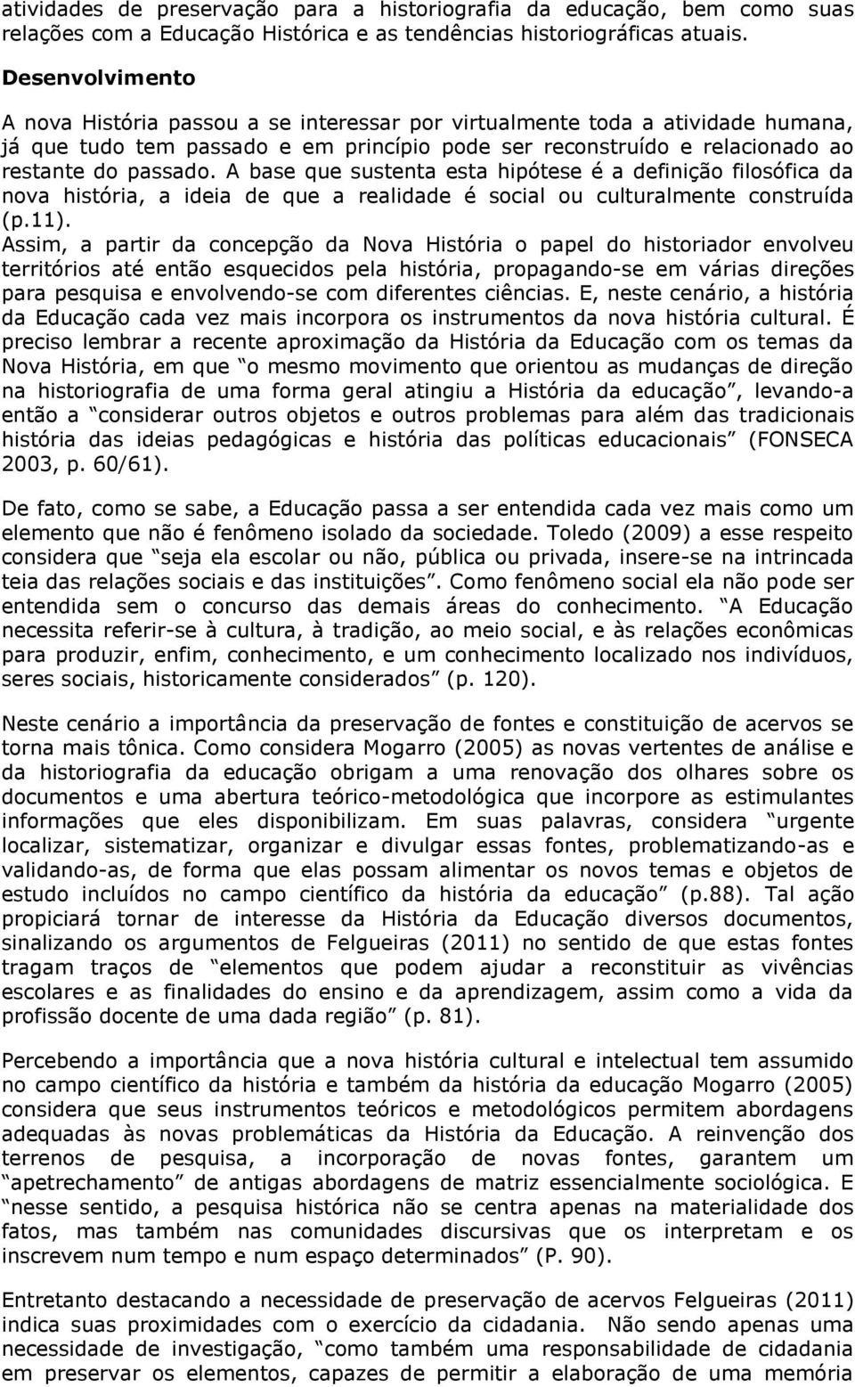 A base que sustenta esta hipótese é a definição filosófica da nova história, a ideia de que a realidade é social ou culturalmente construída (p.11).