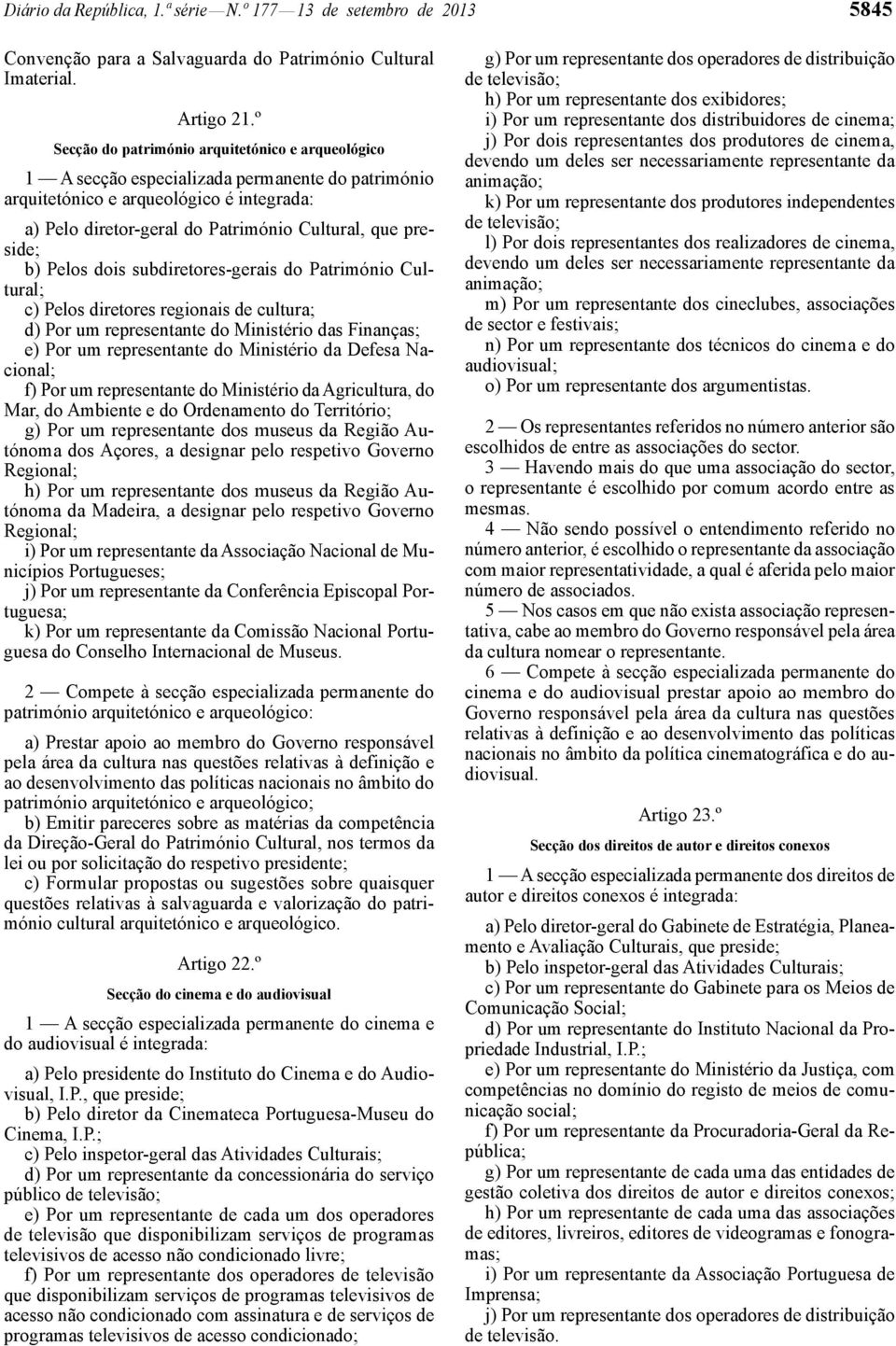 preside; b) Pelos dois subdiretores -gerais do Património Cultural; c) Pelos diretores regionais de cultura; d) Por um representante do Ministério das Finanças; e) Por um representante do Ministério