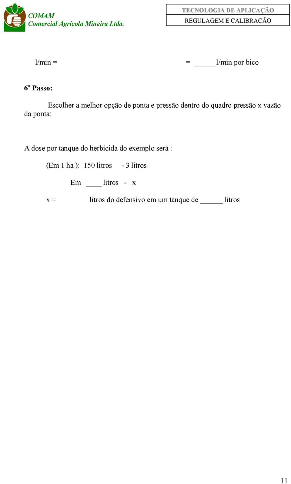 por tanque do herbicida do exemplo será : (Em 1 ha ): 150 litros -