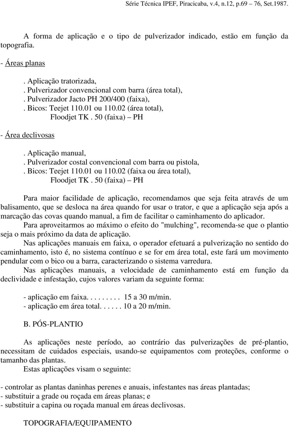 Bicos: Teejet 110.01 ou 110.02 (faixa ou área total), Floodjet TK.