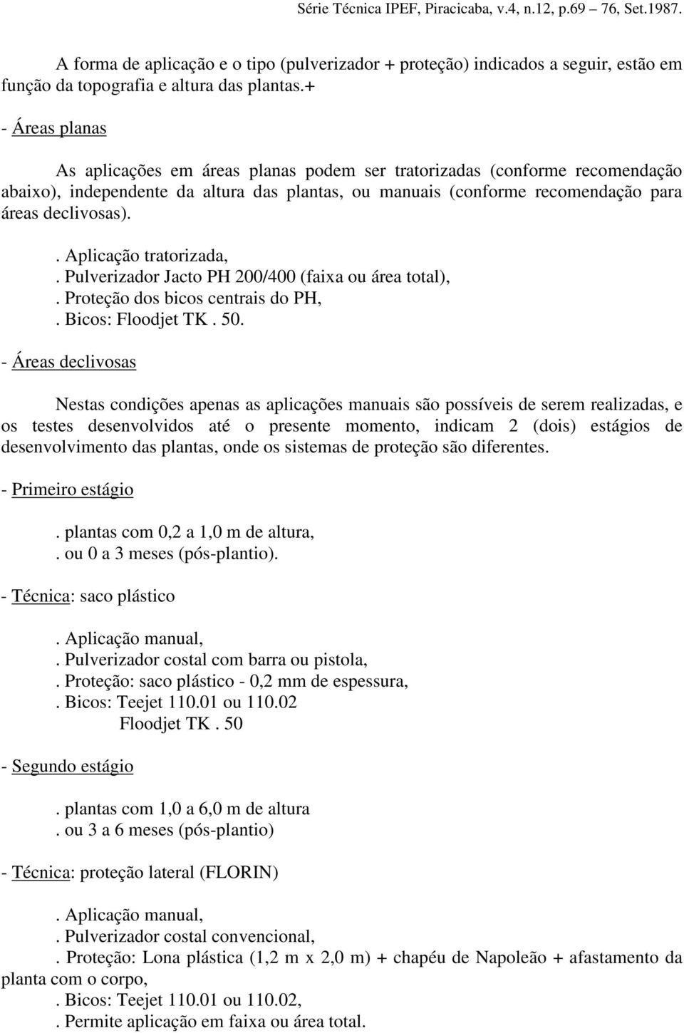 . Aplicação tratorizada,. Pulverizador Jacto PH 200/400 (faixa ou área total),. Proteção dos bicos centrais do PH,. Bicos: Floodjet TK. 50.