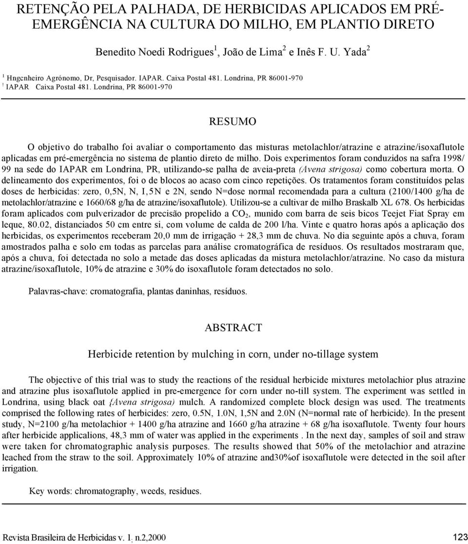 Londrina, PR 86001-970 RESUMO O objetivo do trabalho foi avaliar o comportamento das misturas metolachlor/atrazine e atrazine/isoxaflutole aplicadas em pré-emergência no sistema de plantio direto de