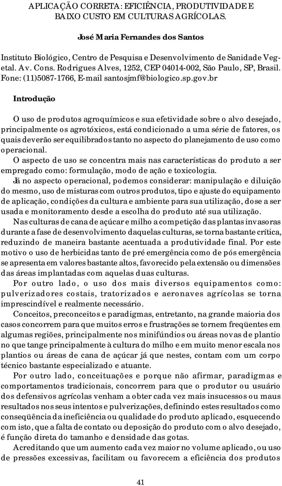 br Introdução O uso de produtos agroquímicos e sua efetividade sobre o alvo desejado, principalmente os agrotóxicos, está condicionado a uma série de fatores, os quais deverão ser equilibrados tanto