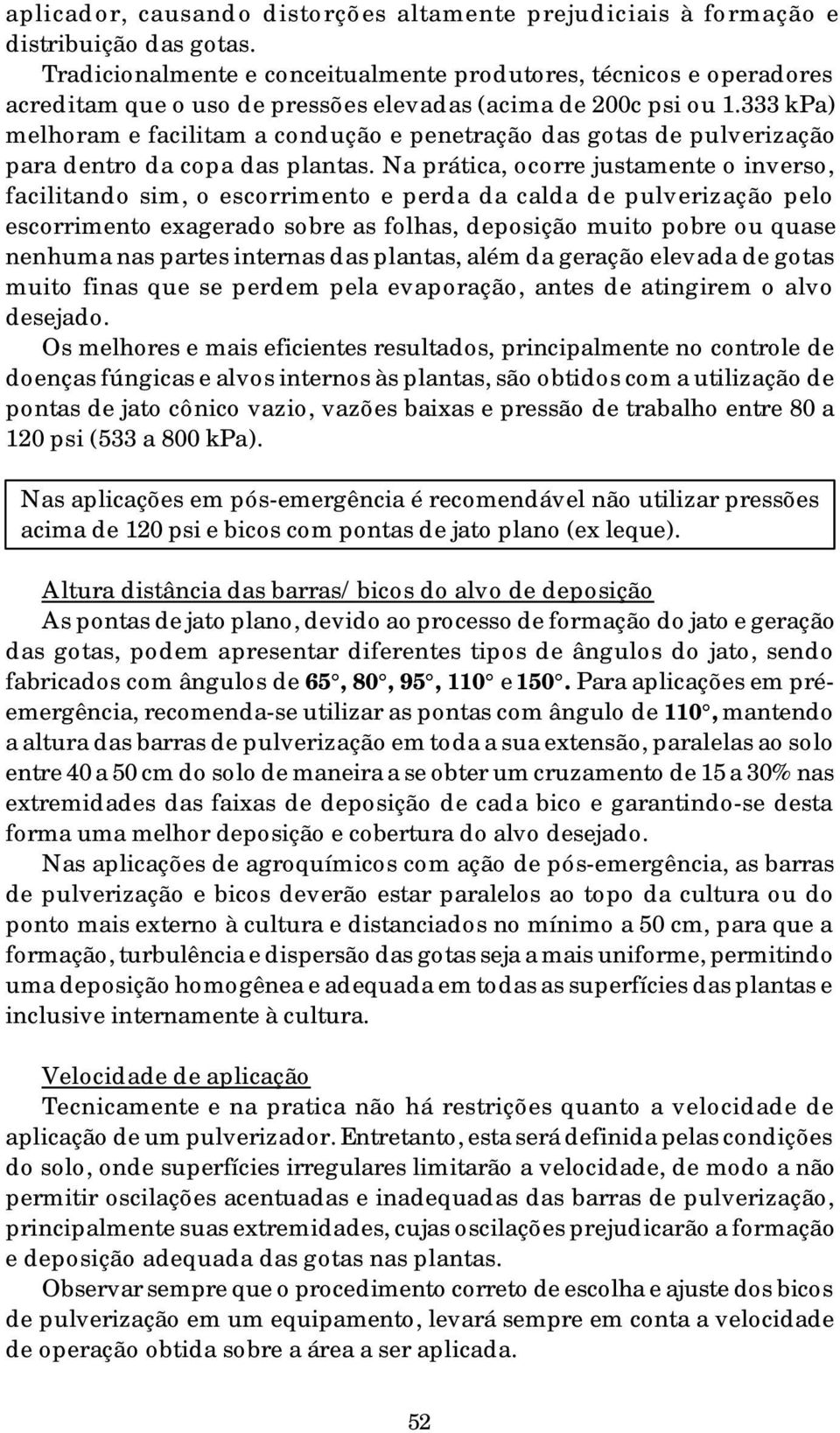 333 kpa) melhoram e facilitam a condução e penetração das gotas de pulverização para dentro da copa das plantas.