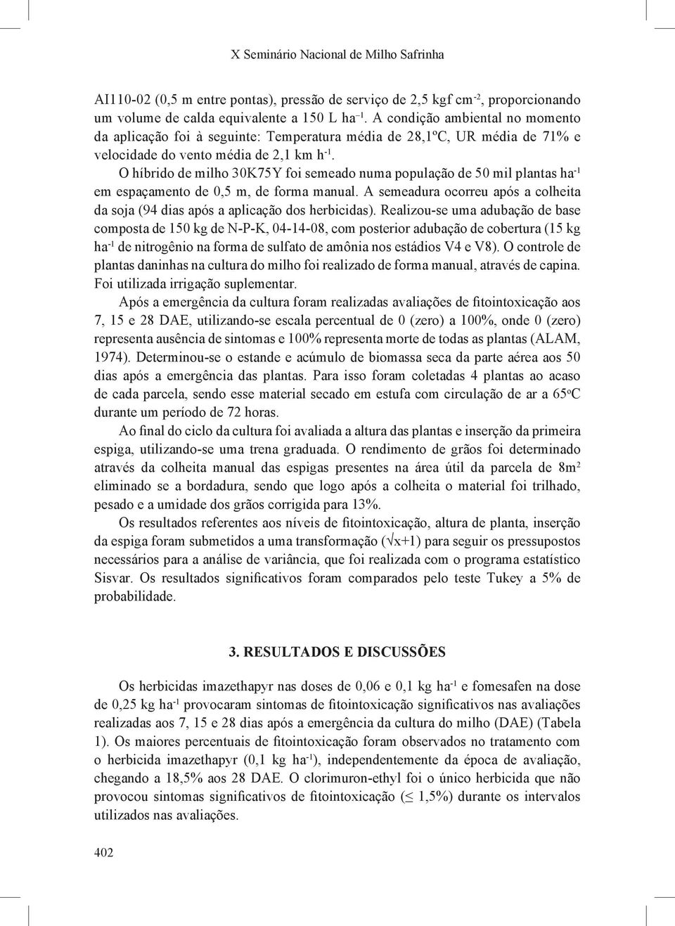 O híbrido de milho 30K75Y foi semeado numa população de 50 mil plantas ha -1 em espaçamento de 0,5 m, de forma manual.