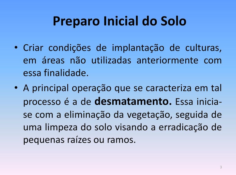 A principal operação que se caracteriza em tal processo é a de desmatamento.