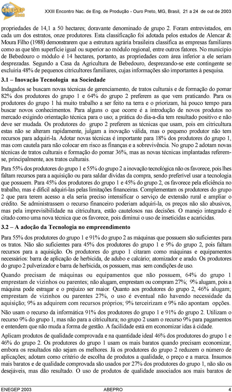 superior ao módulo regional, entre outros fatores. No município de Bebedouro o módulo é 14 hectares, portanto, as propriedades com área inferior a ele seriam desprezadas.