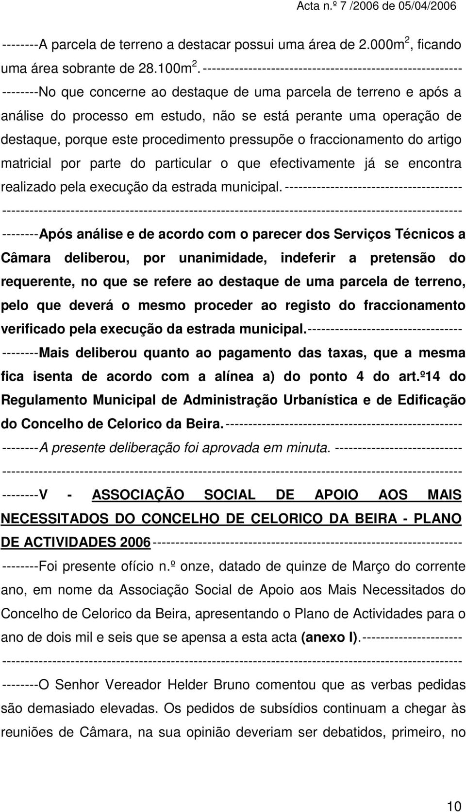 destaque, porque este procedimento pressupõe o fraccionamento do artigo matricial por parte do particular o que efectivamente já se encontra realizado pela execução da estrada municipal.