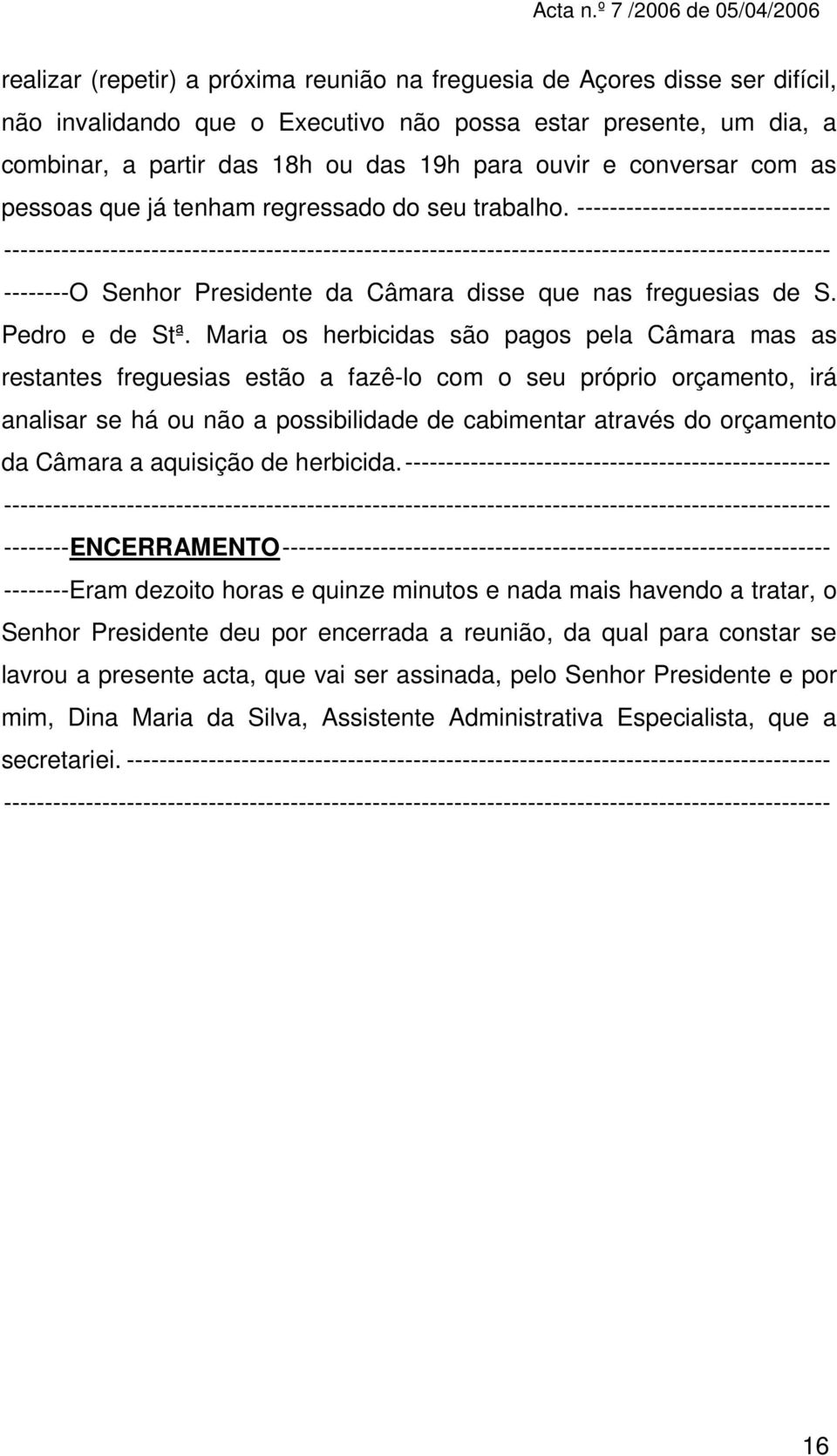 Maria os herbicidas são pagos pela Câmara mas as restantes freguesias estão a fazê-lo com o seu próprio orçamento, irá analisar se há ou não a possibilidade de cabimentar através do orçamento da