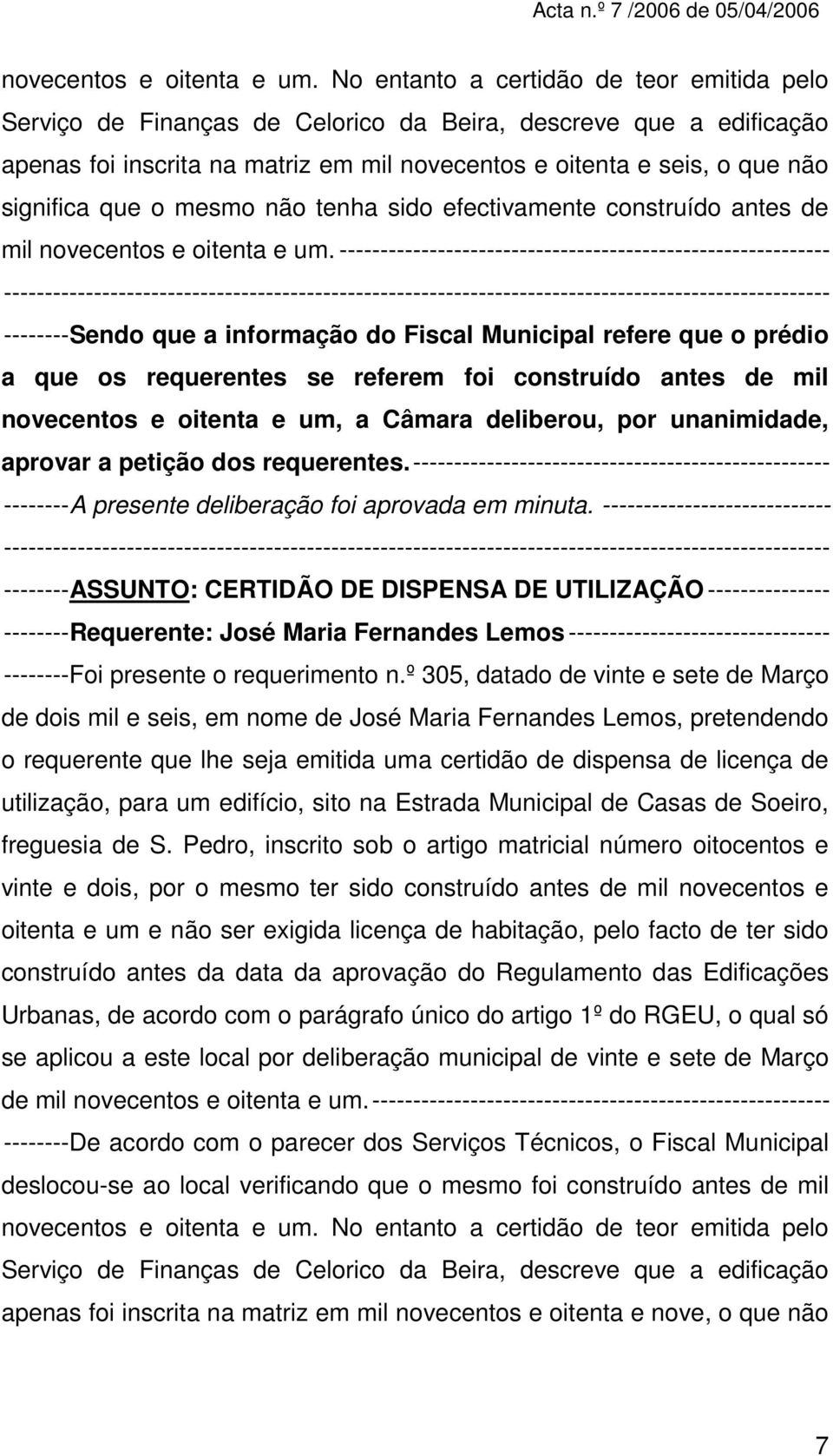 que o mesmo não tenha sido efectivamente construído antes de mil  ------------------------------------------------------------ --------Sendo que a informação do Fiscal Municipal refere que o prédio a