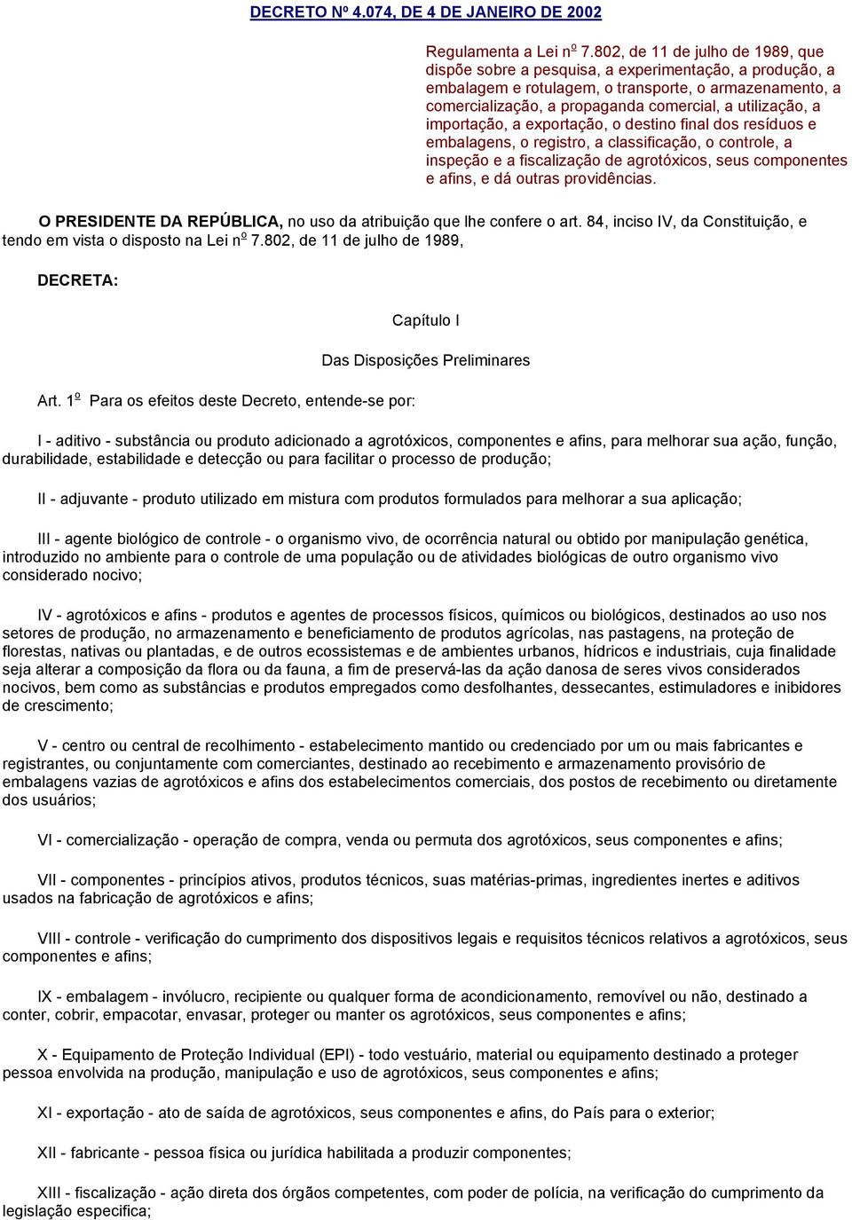 utilização, a importação, a exportação, o destino final dos resíduos e embalagens, o registro, a classificação, o controle, a inspeção e a fiscalização de agrotóxicos, seus componentes e afins, e dá