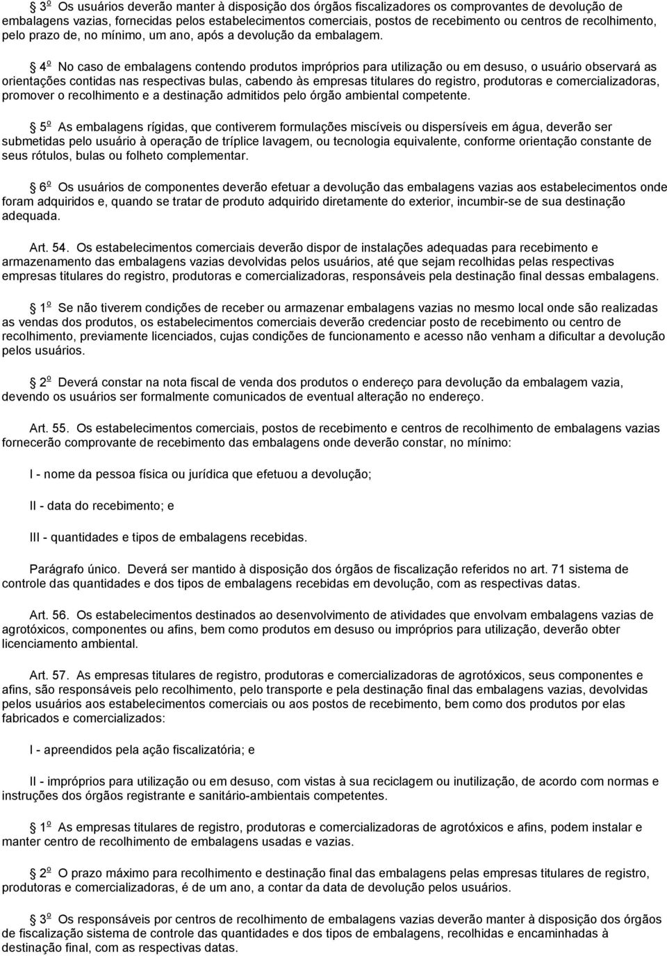 4 o No caso de embalagens contendo produtos impróprios para utilização ou em desuso, o usuário observará as orientações contidas nas respectivas bulas, cabendo às empresas titulares do registro,