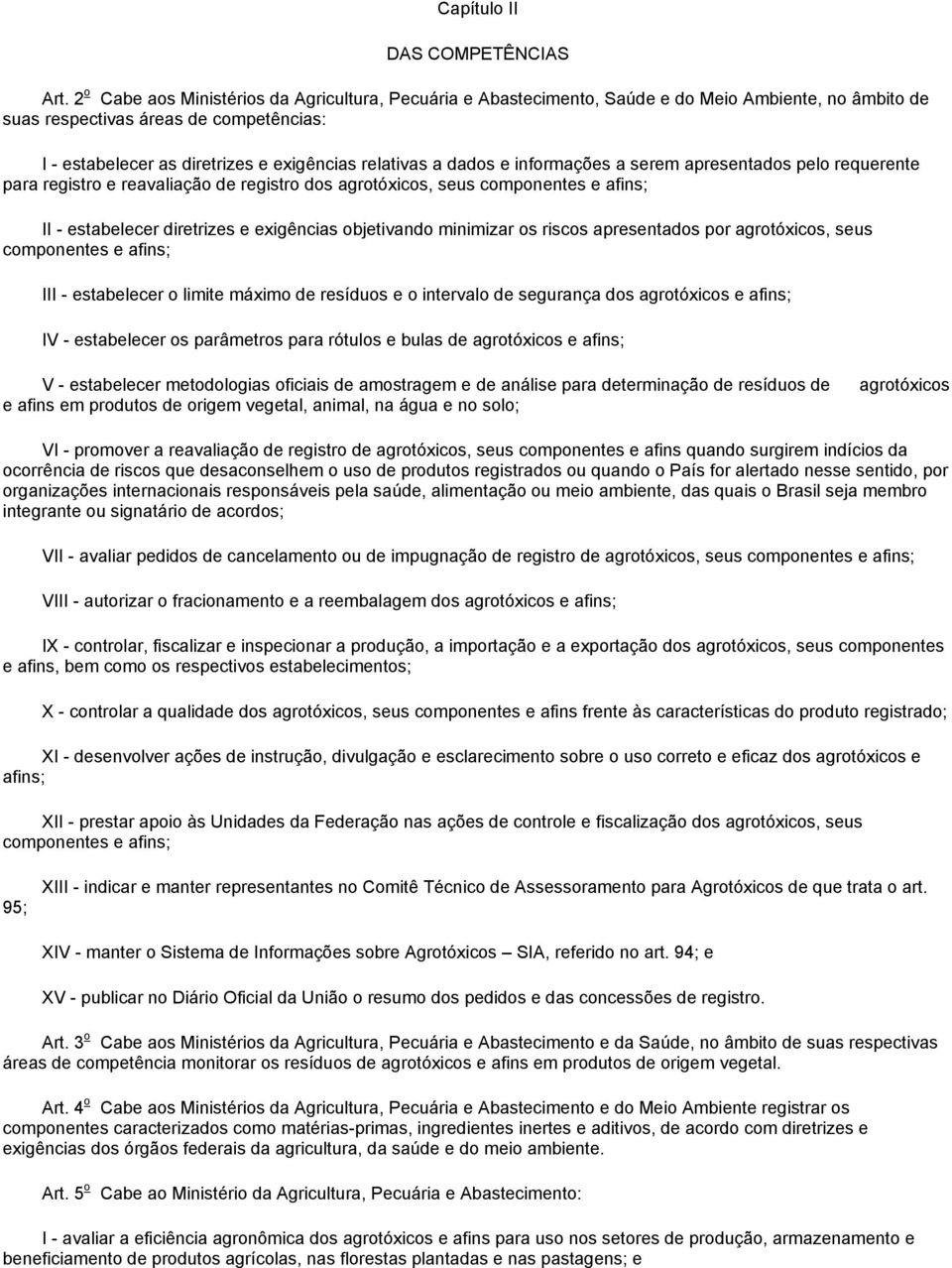 a dados e informações a serem apresentados pelo requerente para registro e reavaliação de registro dos agrotóxicos, seus componentes e afins; II - estabelecer diretrizes e exigências objetivando