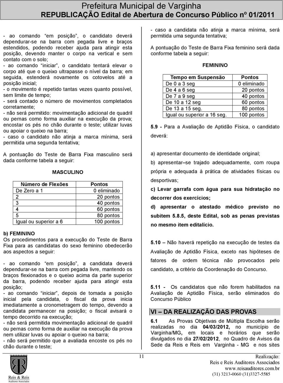 movimento é repetido tantas vezes quanto possível, sem limite de tempo; - será contado o número de movimentos completados corretamente; - não será permitido: movimentação adicional de quadril ou