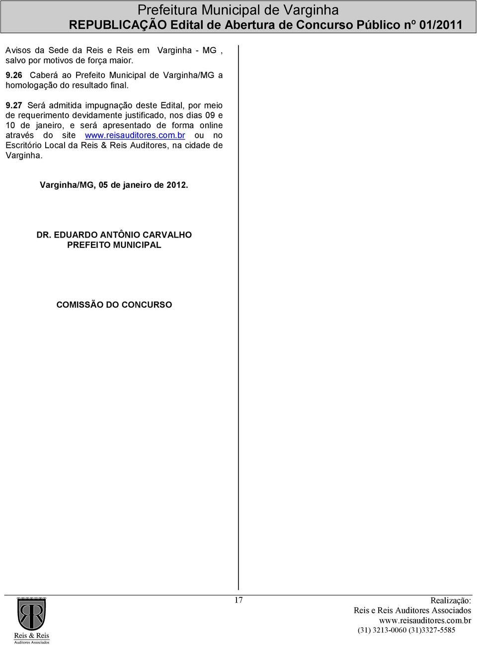 27 Será admitida impugnação deste Edital, por meio de requerimento devidamente justificado, nos dias 09 e 10 de janeiro, e será