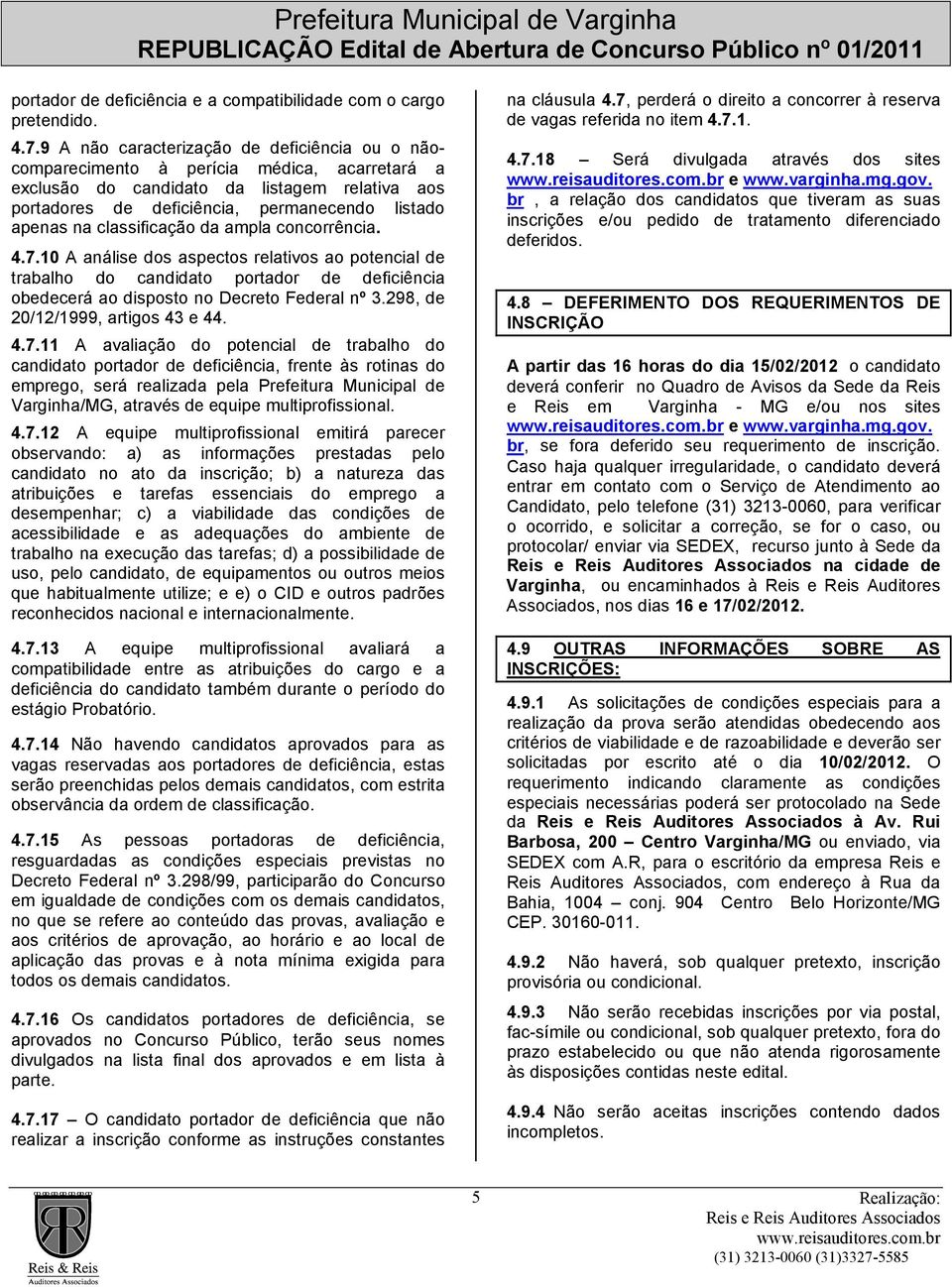 classificação da ampla concorrência. 4.7.10 A análise dos aspectos relativos ao potencial de trabalho do candidato portador de deficiência obedecerá ao disposto no Decreto Federal nº 3.