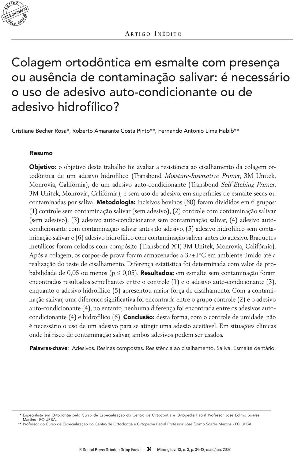 adesivo hidrofílico (Transbond Moisture-Insensitive Primer, 3M Unitek, Monrovia, Califórnia), de um adesivo auto-condicionante (Transbond Self-Etching Primer, 3M Unitek, Monrovia, Califórnia), e sem