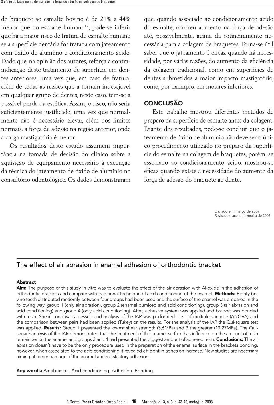 Dado que, na opinião dos autores, reforça a contraindicação deste tratamento de superfície em dentes anteriores, uma vez que, em caso de fratura, além de todas as razões que a tornam indesejável em