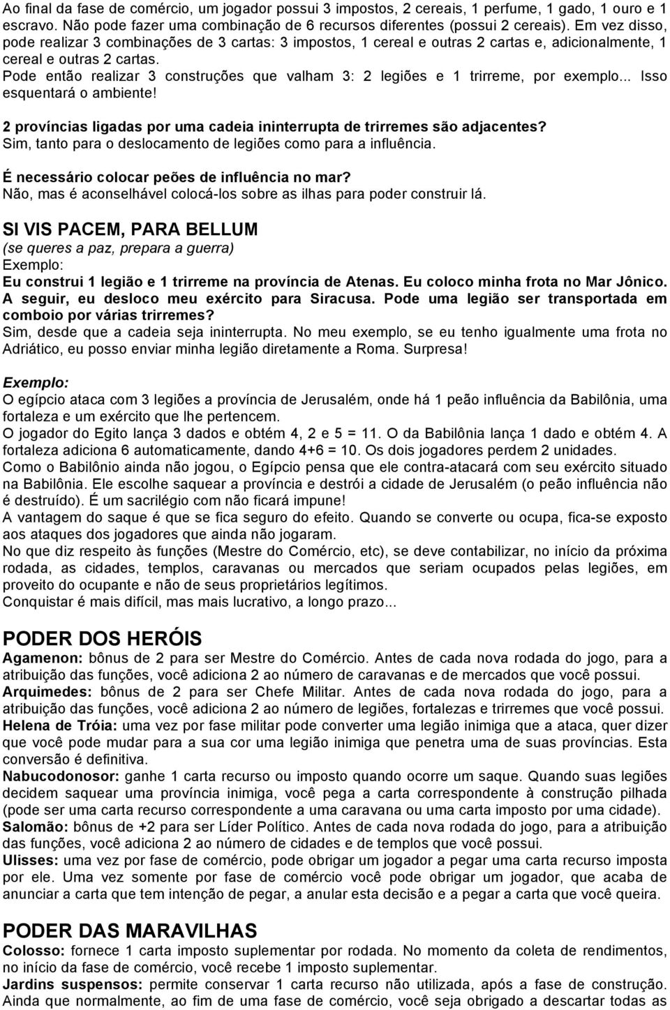 Pode então realizar 3 construções que valham 3: 2 legiões e 1 trirreme, por exemplo... Isso esquentará o ambiente! 2 províncias ligadas por uma cadeia ininterrupta de trirremes são adjacentes?