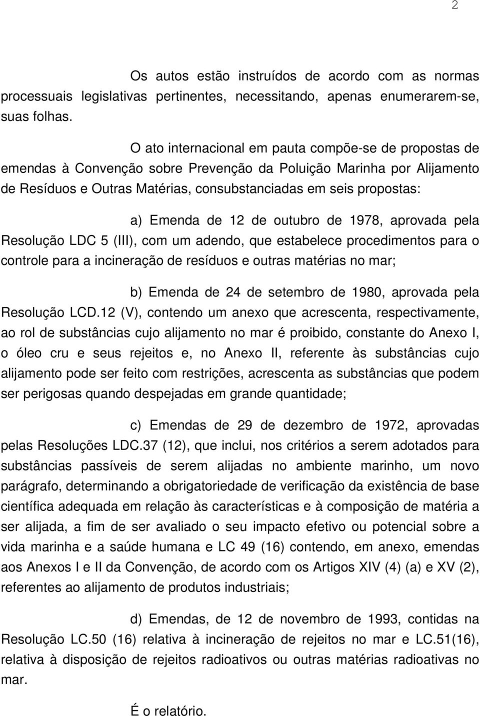 Emenda de 12 de outubro de 1978, aprovada pela Resolução LDC 5 (III), com um adendo, que estabelece procedimentos para o controle para a incineração de resíduos e outras matérias no mar; b) Emenda de