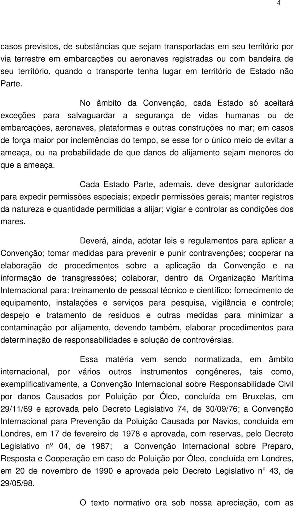 No âmbito da Convenção, cada Estado só aceitará exceções para salvaguardar a segurança de vidas humanas ou de embarcações, aeronaves, plataformas e outras construções no mar; em casos de força maior