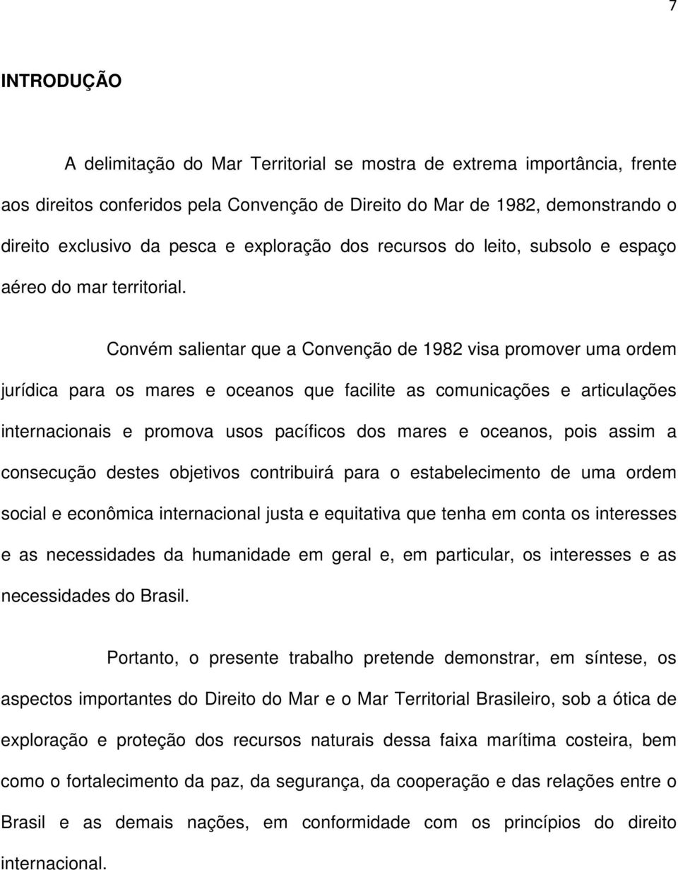 Convém salientar que a Convenção de 1982 visa promover uma ordem jurídica para os mares e oceanos que facilite as comunicações e articulações internacionais e promova usos pacíficos dos mares e