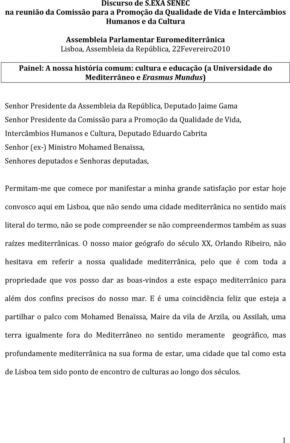 Painel: A nossa história comum: cultura e educação (a Universidade do Mediterrâneo e Erasmus Mundus) Senhor Presidente da Assembleia da República, Deputado Jaime Gama Senhor Presidente da Comissão