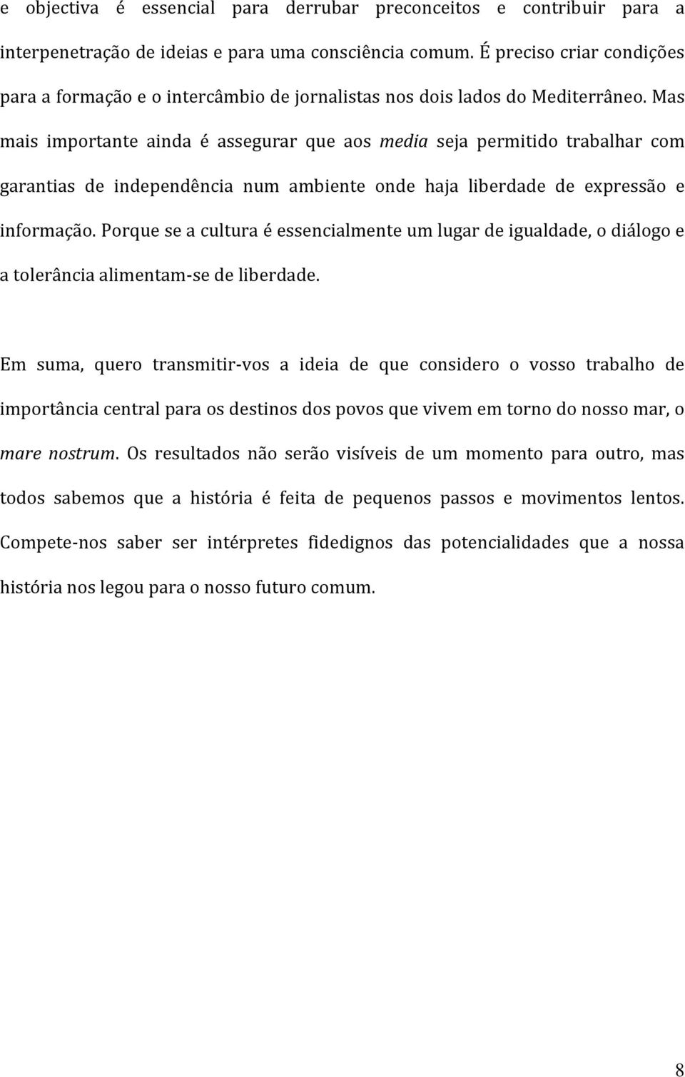 Mas mais importante ainda é assegurar que aos media seja permitido trabalhar com garantias de independência num ambiente onde haja liberdade de expressão e informação.