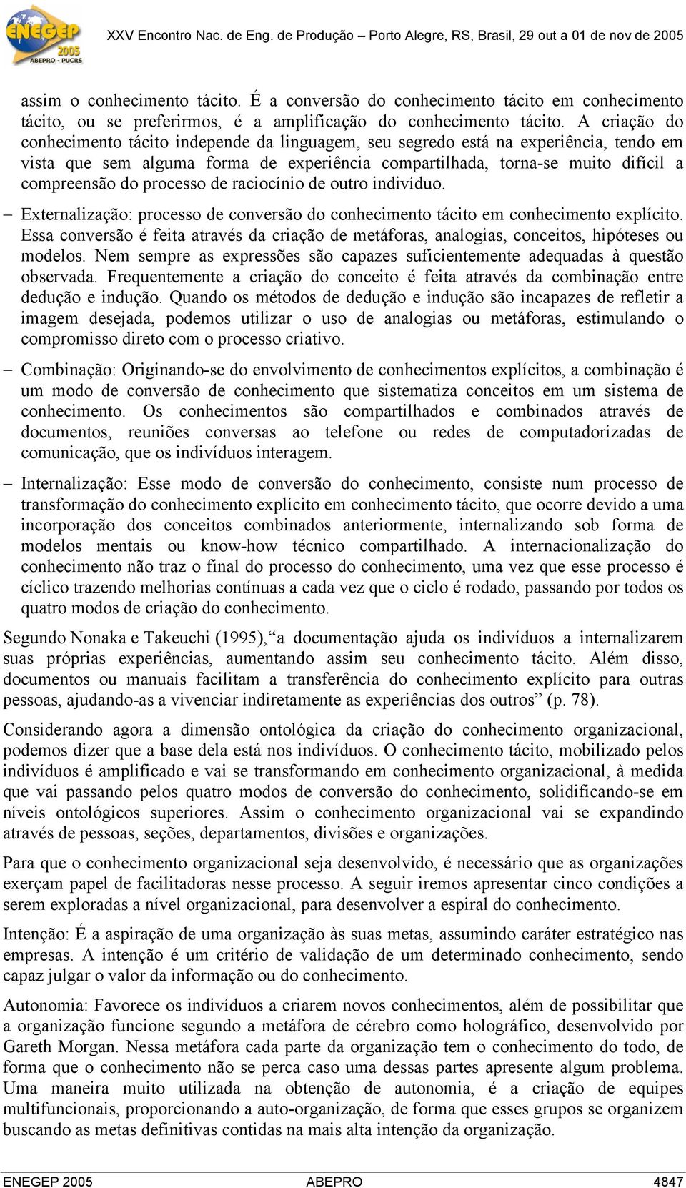 processo de raciocínio de outro indivíduo. Externalização: processo de conversão do conhecimento tácito em conhecimento explícito.