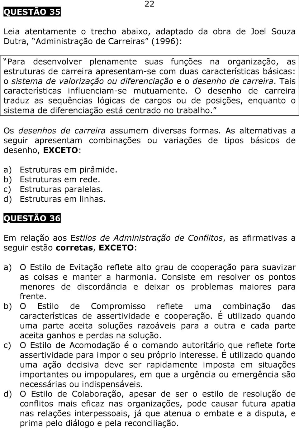 O desenho de carreira traduz as sequências lógicas de cargos ou de posições, enquanto o sistema de diferenciação está centrado no trabalho. Os desenhos de carreira assumem diversas formas.