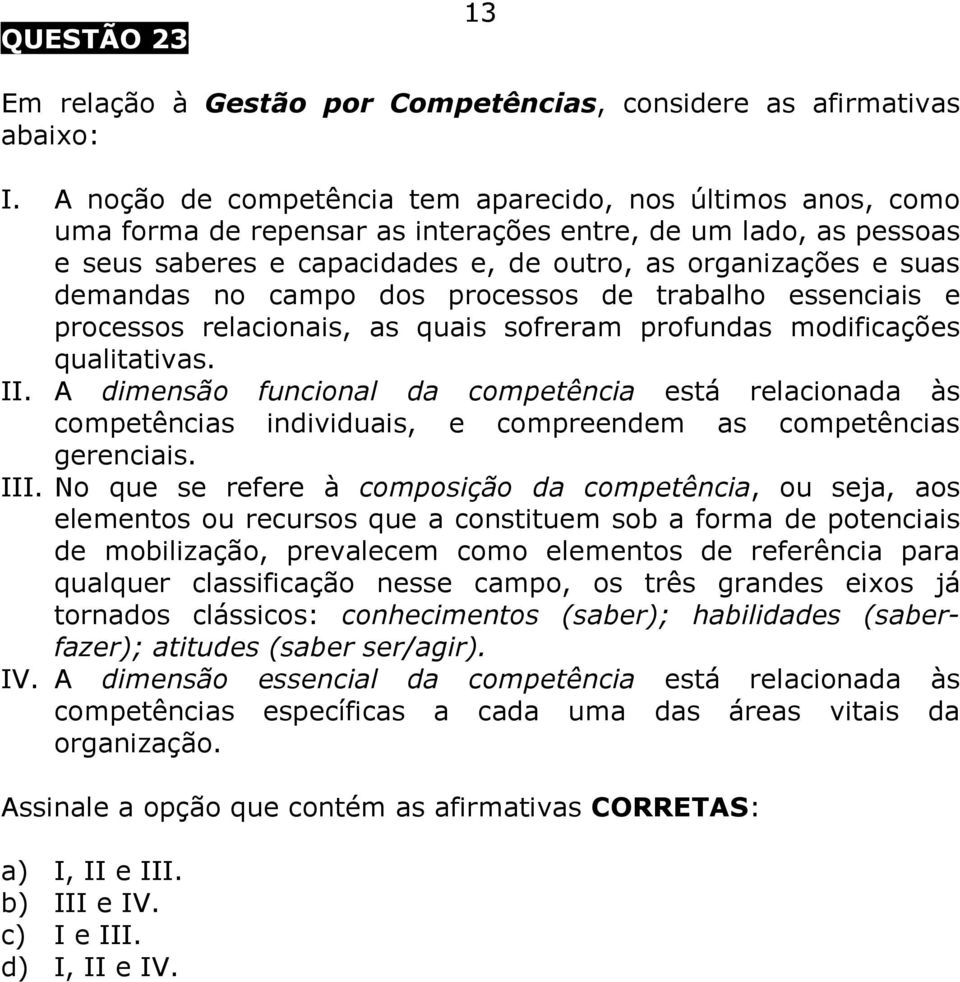 demandas no campo dos processos de trabalho essenciais e processos relacionais, as quais sofreram profundas modificações qualitativas. II.