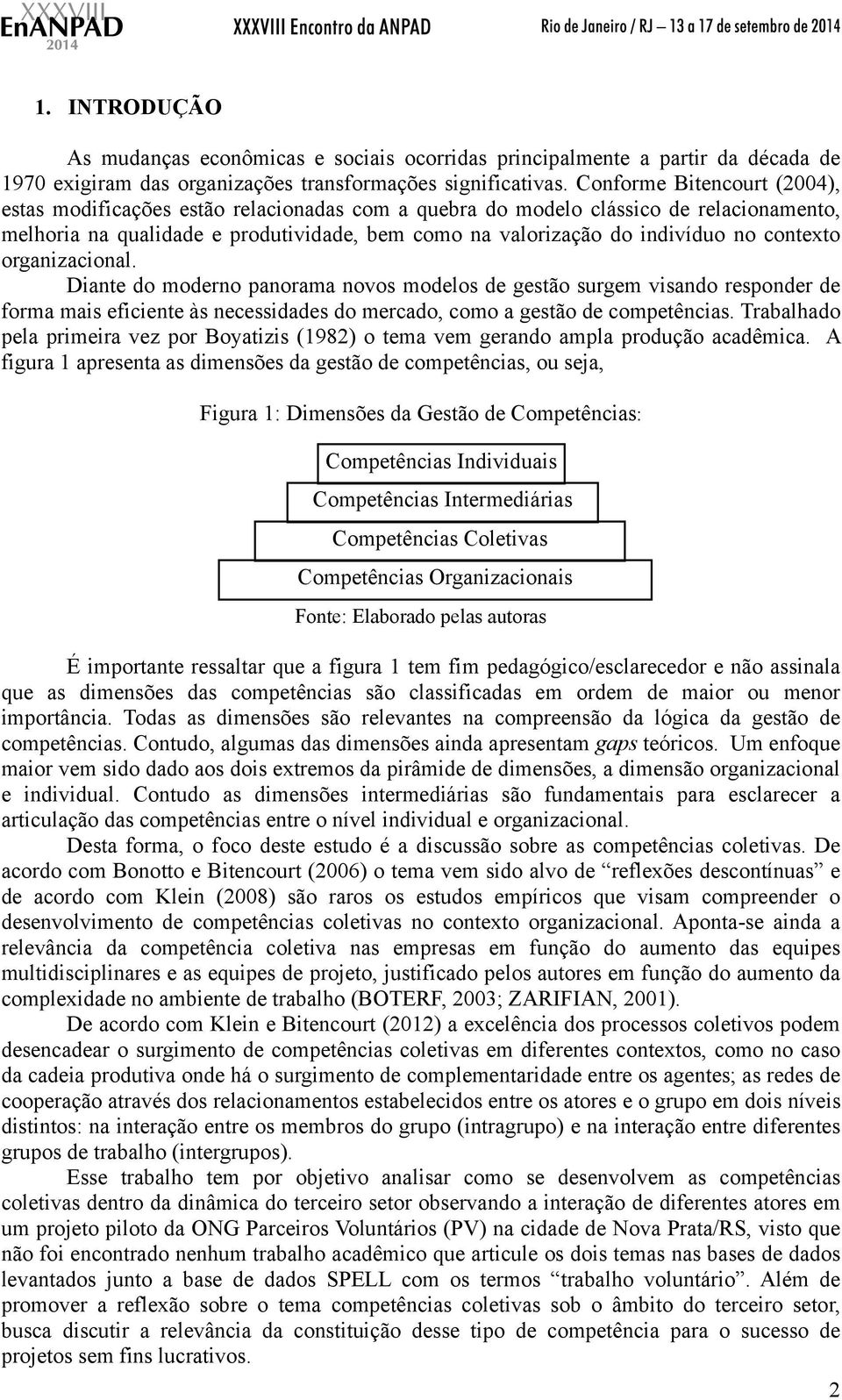 contexto organizacional. Diante do moderno panorama novos modelos de gestão surgem visando responder de forma mais eficiente às necessidades do mercado, como a gestão de competências.