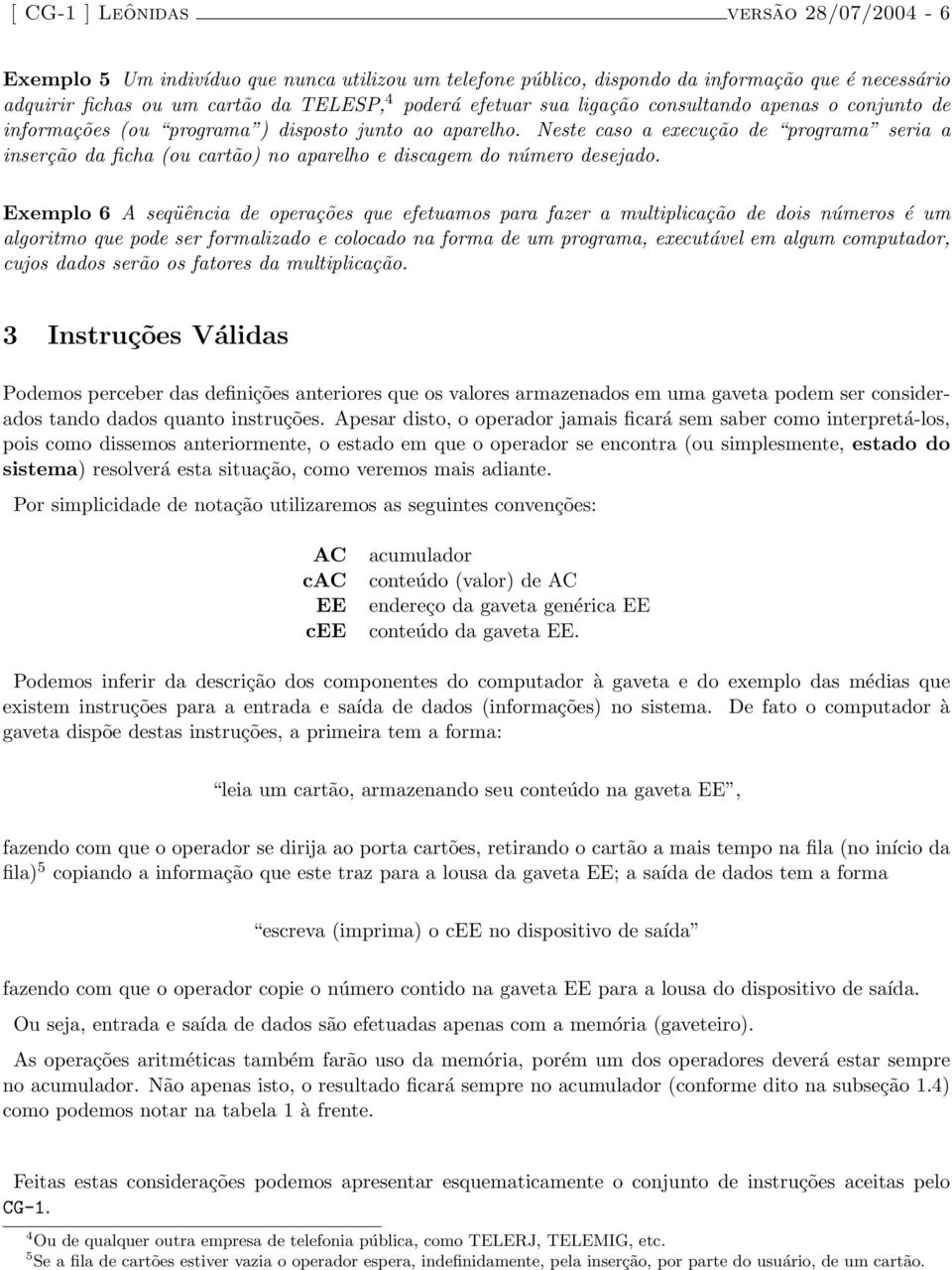 Neste caso a execução de programa seria a inserção da ficha (ou cartão) no aparelho e discagem do número desejado.