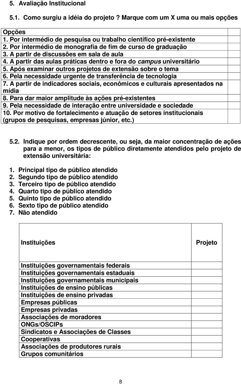 Após examinar outros projetos de extensão sobre o tema 6. Pela necessidade urgente de transferência de tecnologia 7. A partir de indicadores sociais, econômicos e culturais apresentados na mídia 8.