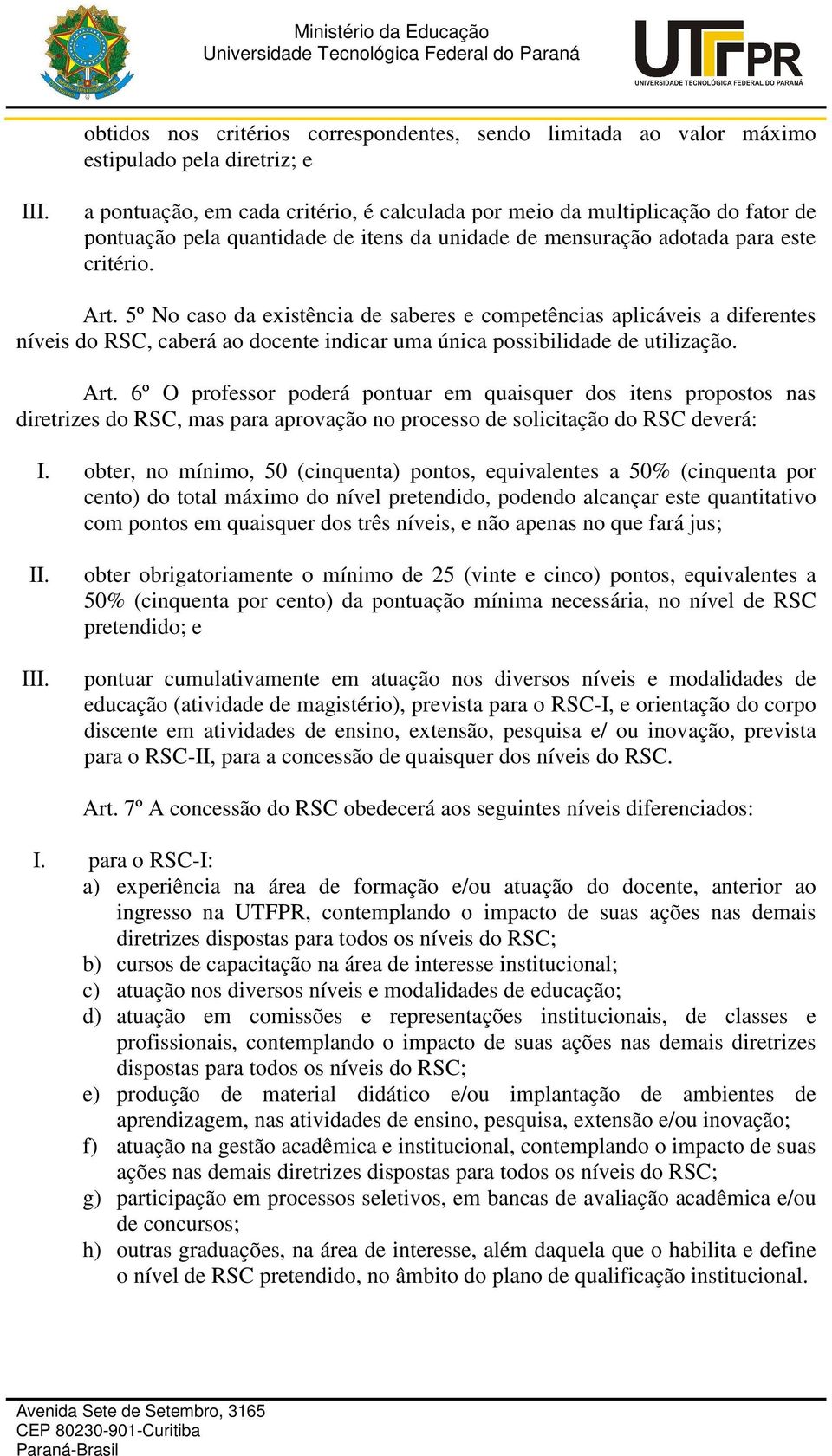 5º No caso da existência de saberes e competências aplicáveis a diferentes níveis do RSC, caberá ao docente indicar uma única possibilidade de utilização. Art.