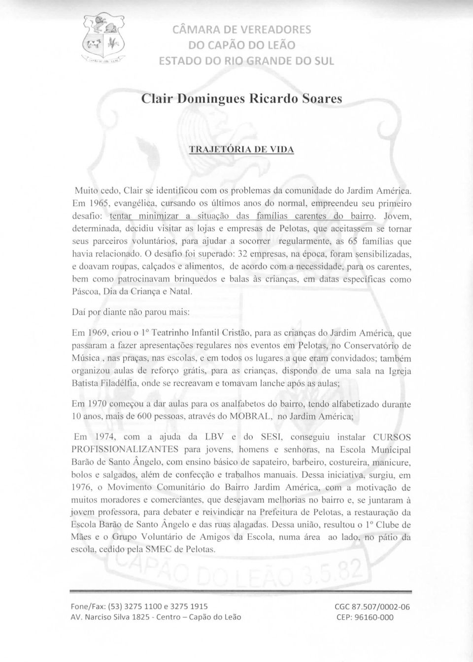 Jovem, determinada, decidiu visitar as lojas e empresas de Pelotas, que aceitassem se tornar seus parceiros voluntários, para ajudar a socorrer regularmente, as 65 famílias que havia relacionado.