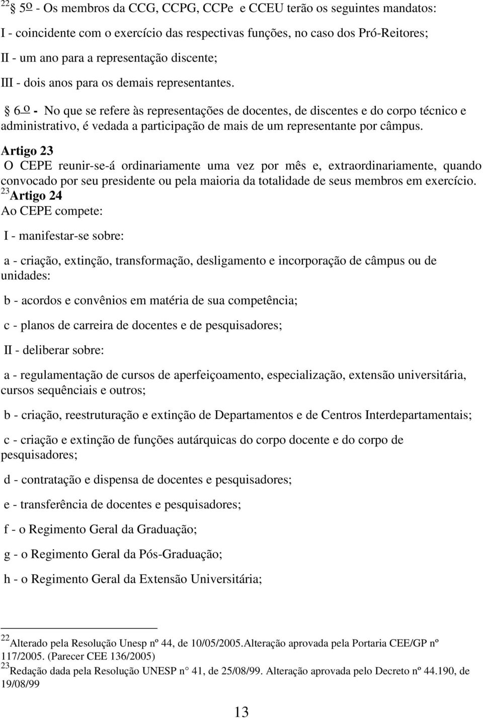 6 o - No que se refere às representações de docentes, de discentes e do corpo técnico e administrativo, é vedada a participação de mais de um representante por câmpus.