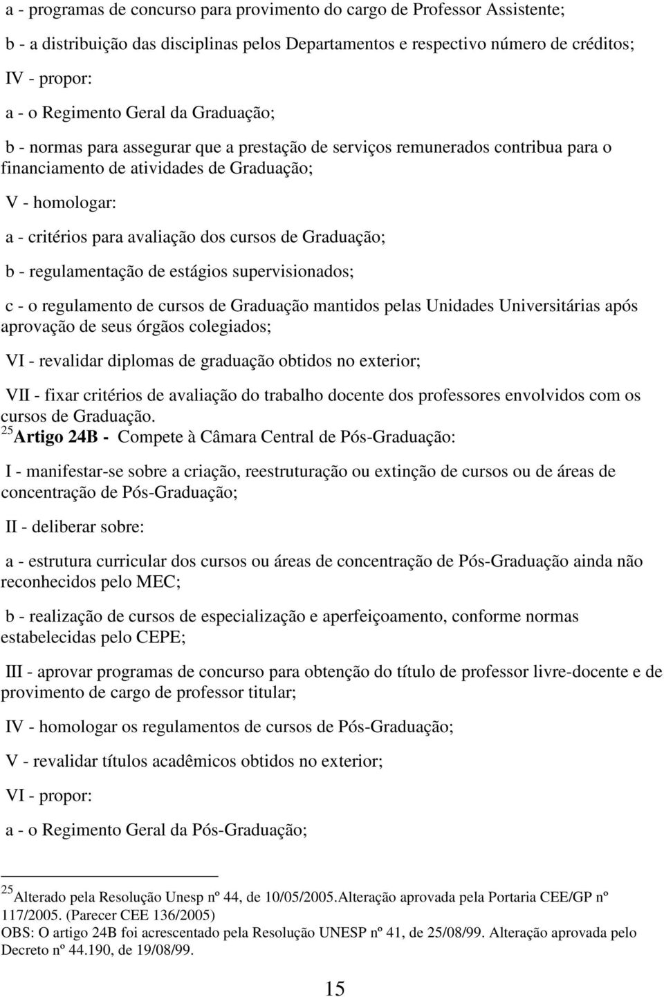 Graduação; b - regulamentação de estágios supervisionados; c - o regulamento de cursos de Graduação mantidos pelas Unidades Universitárias após aprovação de seus órgãos colegiados; VI - revalidar