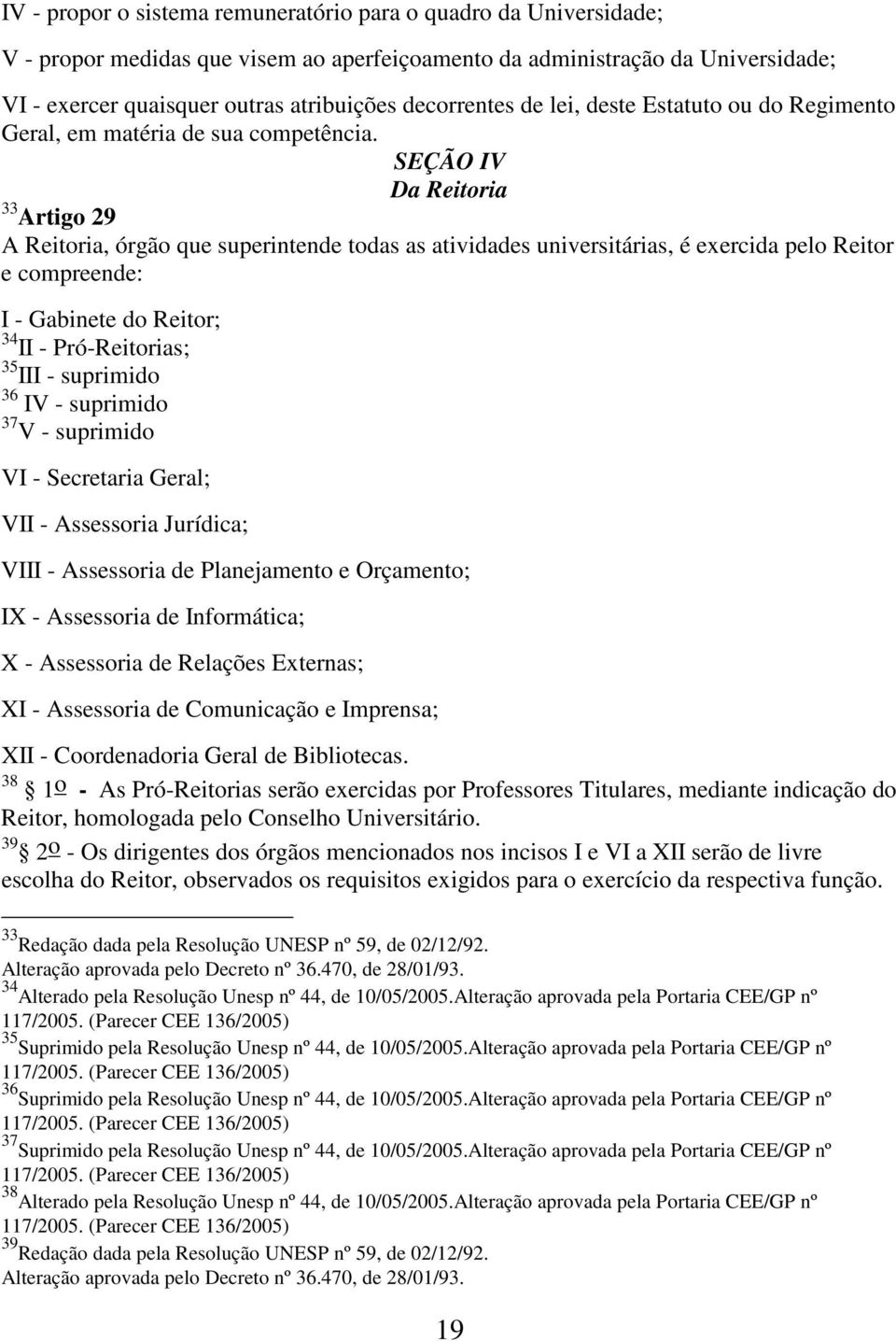 SEÇÃO IV Da Reitoria 33 Artigo 29 A Reitoria, órgão que superintende todas as atividades universitárias, é exercida pelo Reitor e compreende: I - Gabinete do Reitor; 34 II - Pró-Reitorias; 35 III -