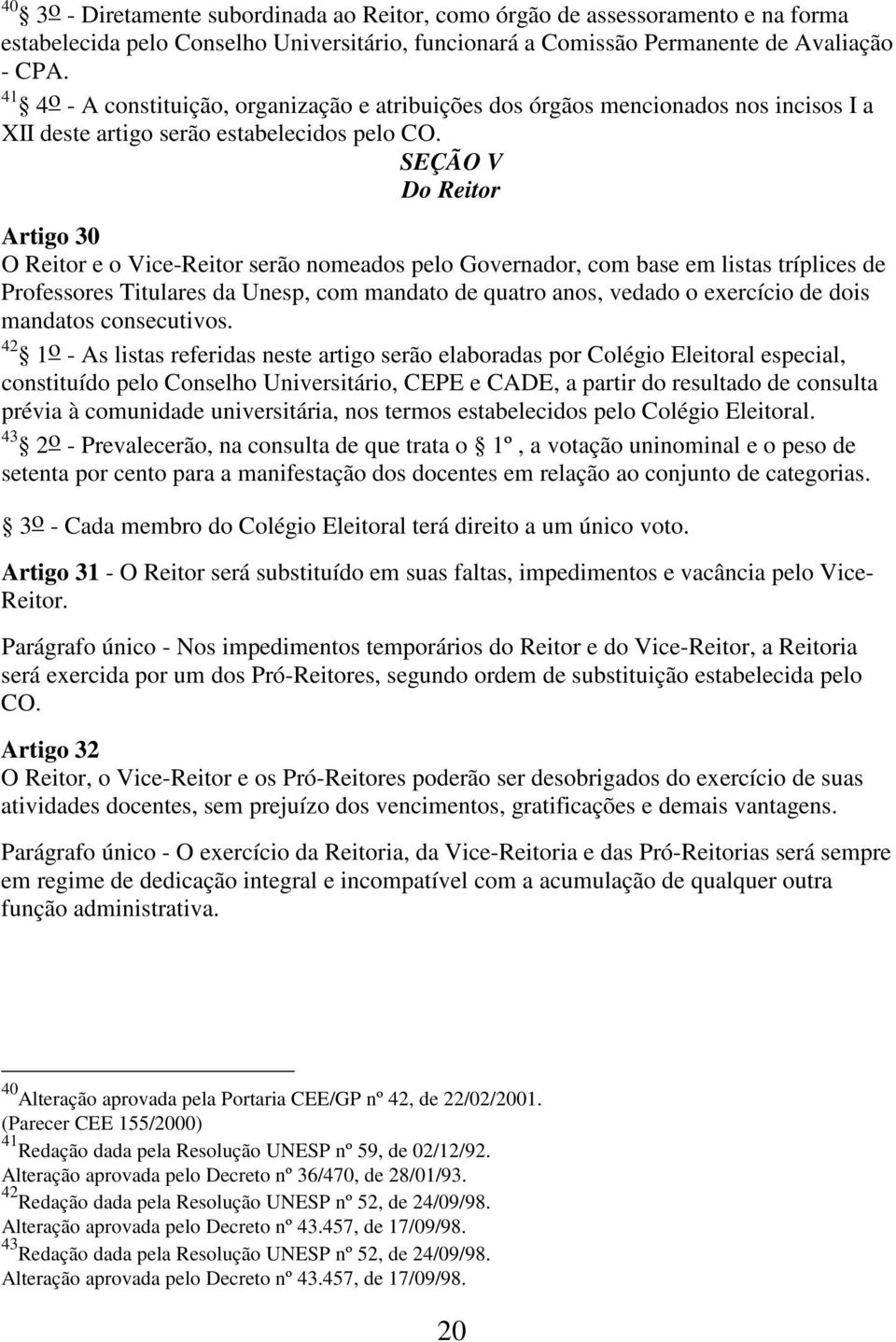 SEÇÃO V Do Reitor Artigo 30 O Reitor e o Vice-Reitor serão nomeados pelo Governador, com base em listas tríplices de Professores Titulares da Unesp, com mandato de quatro anos, vedado o exercício de