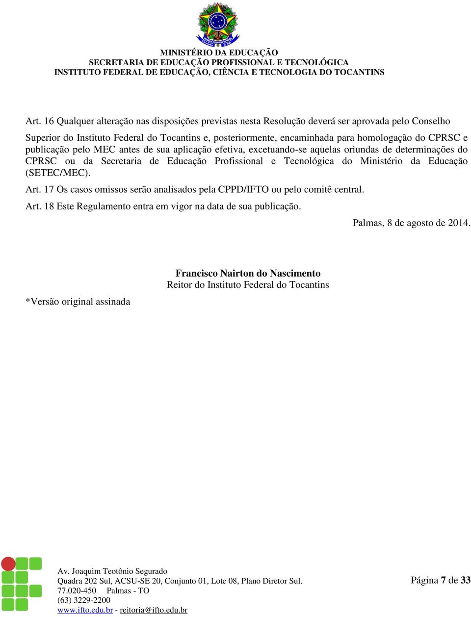 Educação Profissional e Tecnológica do Ministério da Educação (SETEC/MEC). Art. 17 Os casos omissos serão analisados pela CPPD/IFTO ou pelo comitê central. Art. 18 Este Regulamento entra em vigor na data de sua publicação.